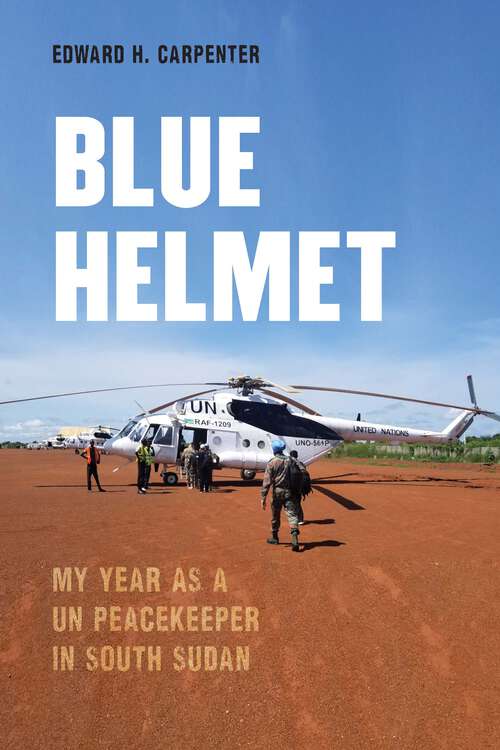 Book cover of Blue Helmet: My Year as a UN Peacekeeper in South Sudan