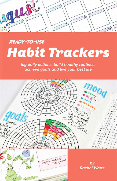 Book cover of Ready-to-Use Habit Trackers: Log Daily Actions, Build Healthy Routines, Achieve Goals and Live Your Best Life