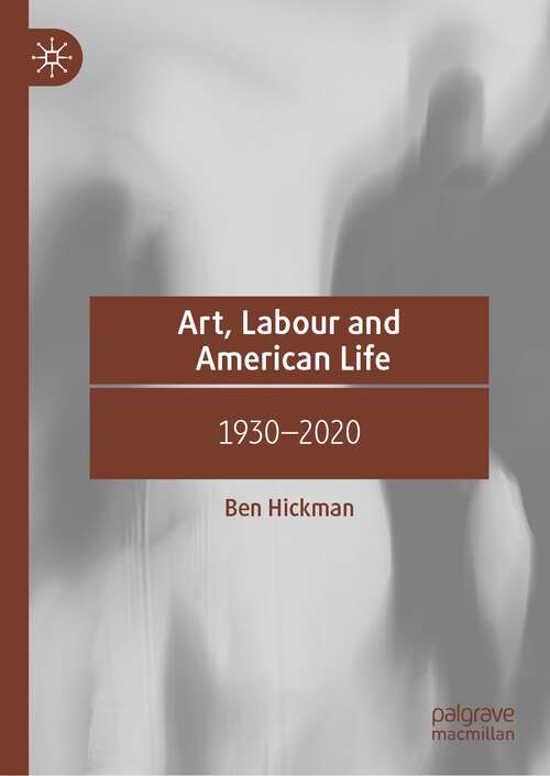 Book cover of Art, Labour and American Life: 1930–2020 (1st ed. 2024)