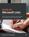 Hands-On Microsoft Lists: Create custom data models and improve the way data is organized using Lists in Microsoft 365
