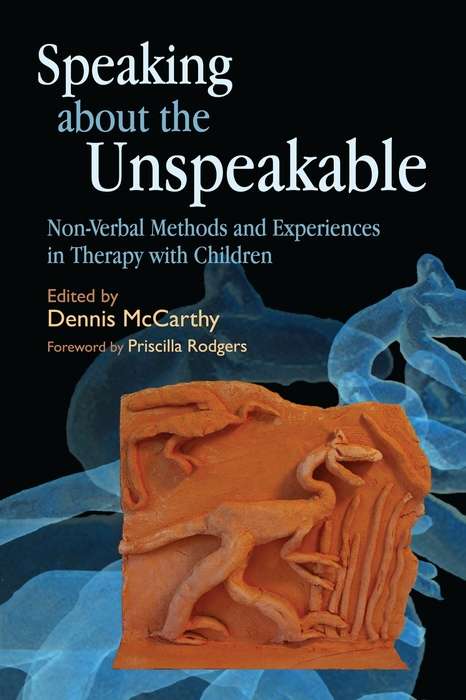 Speaking about the Unspeakable: Non-Verbal Methods and Experiences in Therapy with Children