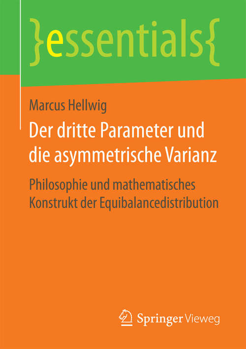 Book cover of Der dritte Parameter und die asymmetrische Varianz: Philosophie und mathematisches Konstrukt der Equibalancedistribution (essentials)