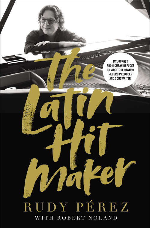 Book cover of The Latin Hit Maker: My Journey from Cuban Refugee to World-Renowned Record Producer and Songwriter