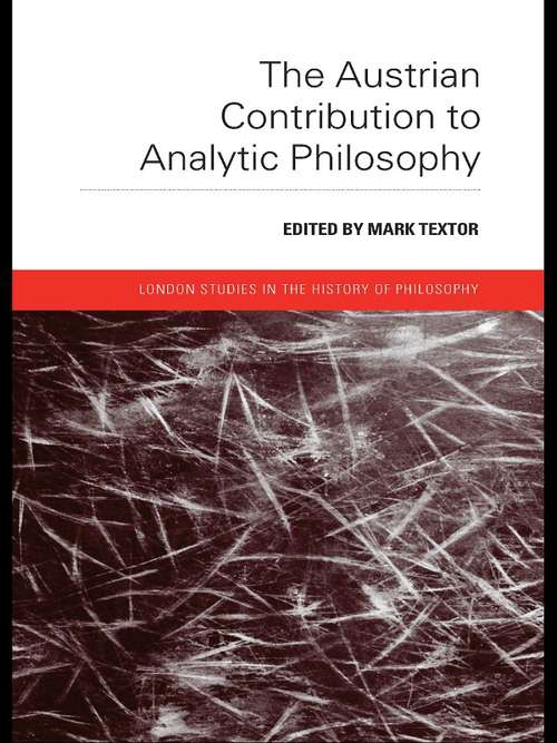 Book cover of The Austrian Contribution to Analytic Philosophy (London Studies in the History of Philosophy #1)