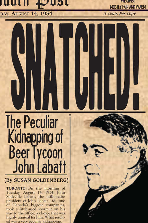 Book cover of Snatched!: The Peculiar Kidnapping of Beer Tycoon John Labatt