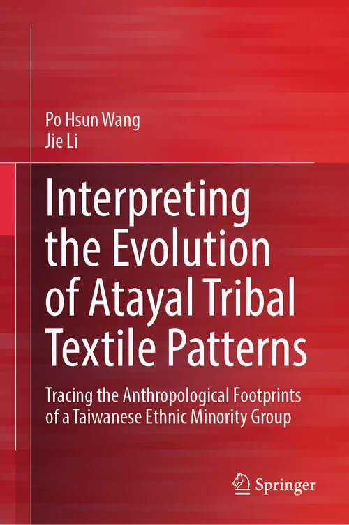 Book cover of Interpreting the Evolution of Atayal Tribal Textile Patterns: Tracing the Anthropological Footprints of a Taiwanese Ethnic Minority Group