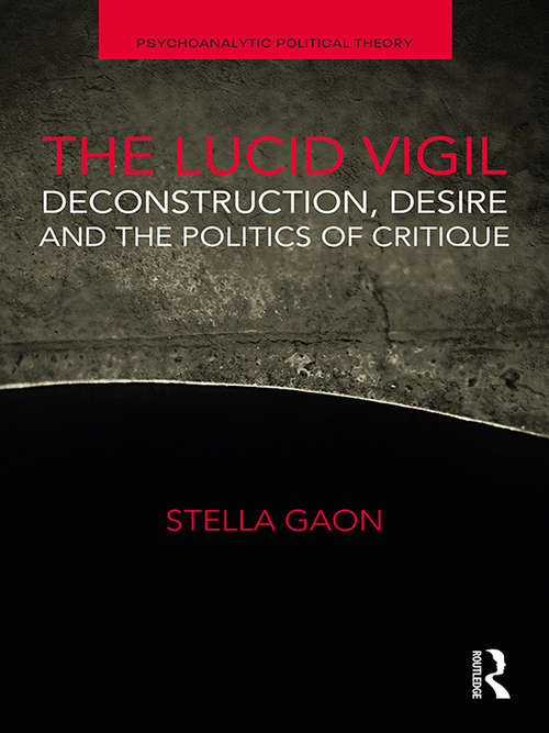 Book cover of The Lucid Vigil: Deconstruction, Desire and the Politics of Critique (Psychoanalytic Political Theory)