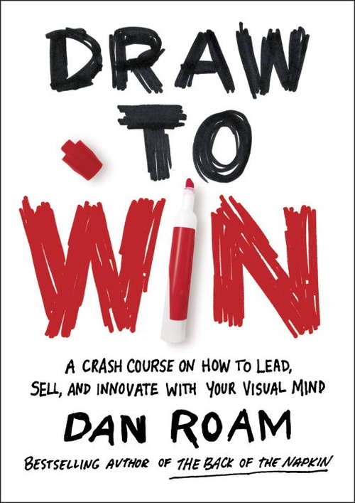 Book cover of Draw to Win: A Crash Course on How to Lead, Sell, and Innovate With Your Visual Mind