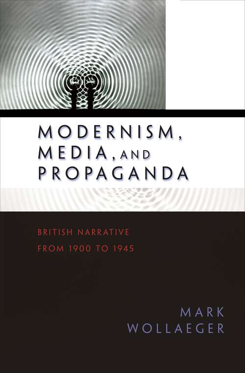 Book cover of Modernism, Media, and Propaganda: British Narrative from 1900 to 1945