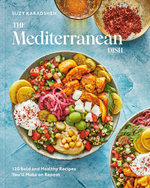 Book cover of The Mediterranean Dish: 120 Bold and Healthy Recipes You'll Make on Repeat: A Mediterranean Cookbook