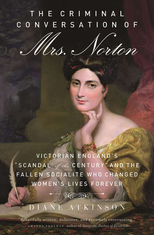The Criminal Conversation of Mrs. Norton: Victorian England's "Scandal of the Century" and the Fallen Socialite Who Changed Women's Lives Fore