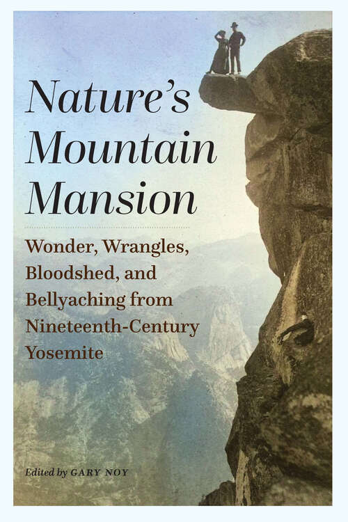 Book cover of Nature's Mountain Mansion: Wonder, Wrangles, Bloodshed, and Bellyaching from Nineteenth-Century Yosemite
