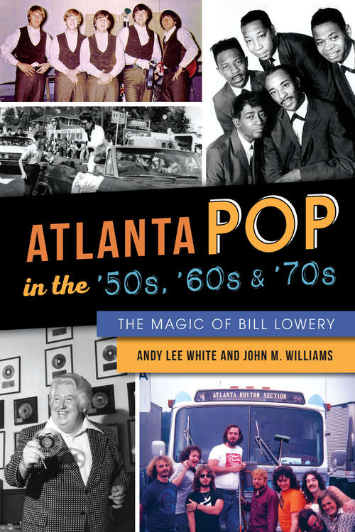 Atlanta Pop in the '50s, '60s & '70s: The Magic of Bill Lowery