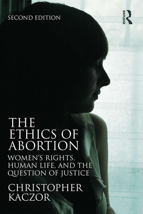 Book cover of The Ethics of Abortion: Women’s Rights, Human Life, and the Question of Justice (2) (Routledge Annals of Bioethics)