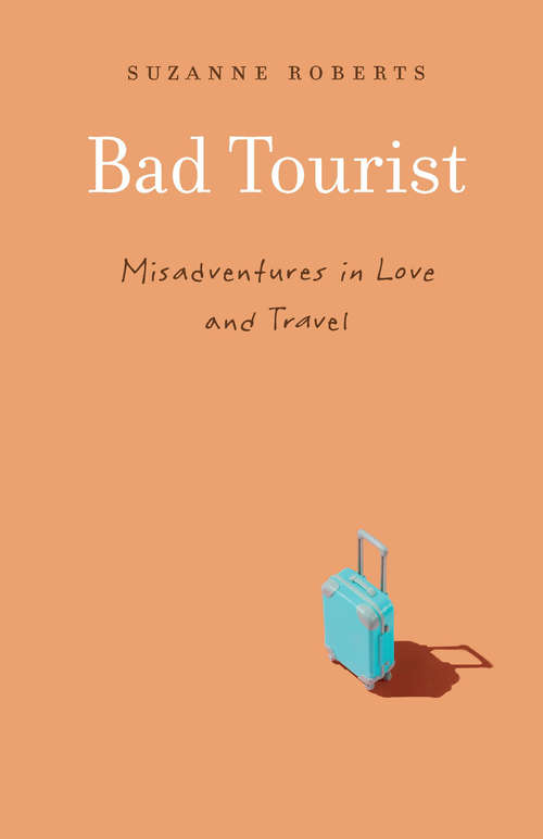 Book cover of Bad Tourist: Misadventures in Love and Travel