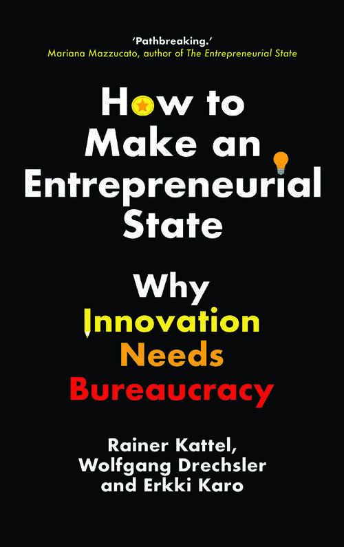 How to Make an Entrepreneurial State: Why Innovation Needs Bureaucracy