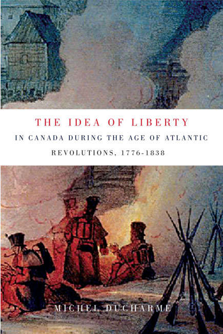 Book cover of The Idea of Liberty in Canada during the Age of Atlantic Revolutions, 1776-1838