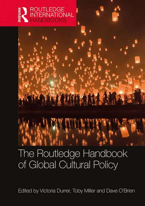 The Routledge Handbook of Global Cultural Policy (Routledge International Handbooks)