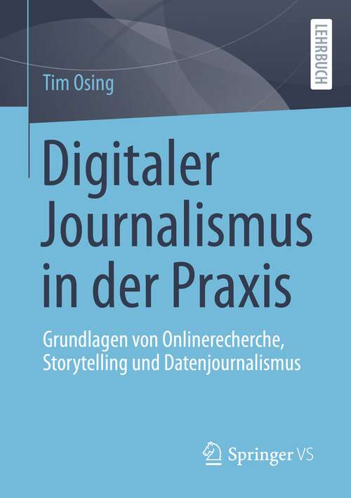 Book cover of Digitaler Journalismus in der Praxis: Grundlagen von Onlinerecherche, Storytelling und Datenjournalismus (1. Aufl. 2022)