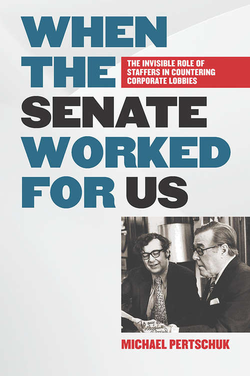 Book cover of When the Senate Worked for Us: The Invisible Role of Staffers in Countering Corporate Lobbies