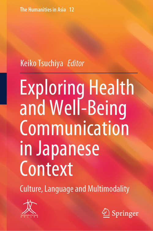 Book cover of Exploring Health and Well-Being Communication in Japanese Context: Culture, Language and Multimodality (The Humanities in Asia #12)