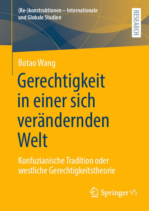 Book cover of Gerechtigkeit in einer sich verändernden Welt: Konfuzianische Tradition oder westliche Gerechtigkeitstheorie ((Re-)konstruktionen - Internationale und Globale Studien)