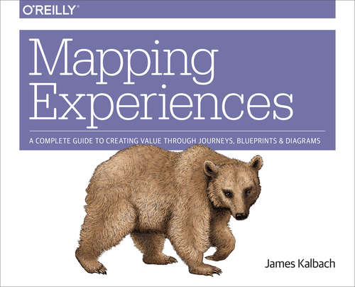 Book cover of Mapping Experiences: A Guide to Creating Value through Journeys, Blueprints, and Diagrams