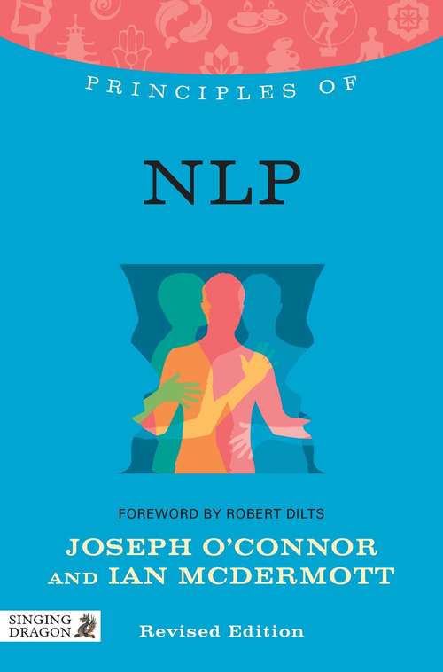 Principles of NLP: What it is, how it works, and what it can do for you Revised Edition