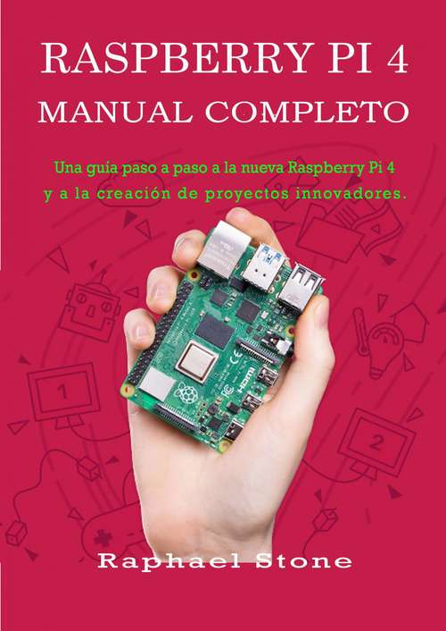 Book cover of Raspberry Pi 4 Manual Completo: Una guía paso a paso a la nueva Raspberry Pi 4 y a la creación de proyectos innovadores.