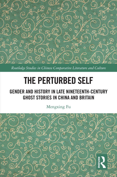 Book cover of The Perturbed Self: Gender and History in Late Nineteenth-Century Ghost Stories in China and Britain (Routledge Studies in Chinese Comparative Literature and Culture)