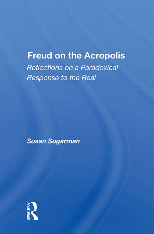 Book cover of Freud On The Acropolis: Reflections On A Paradoxical Response To The Real