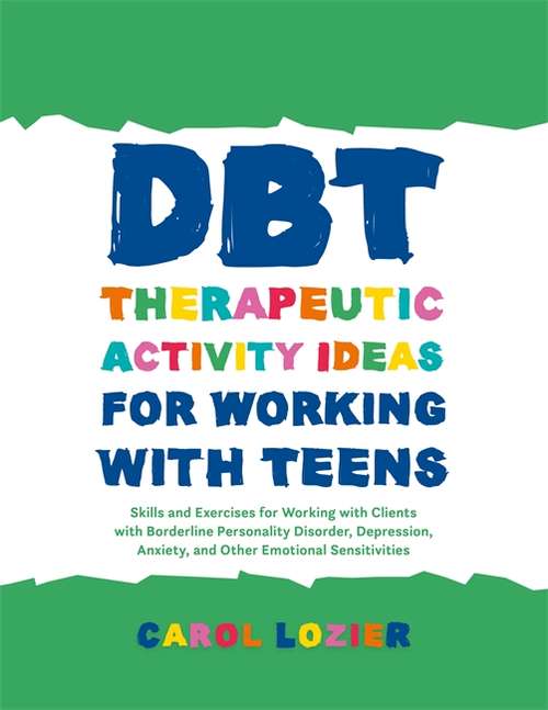 Book cover of DBT Therapeutic Activity Ideas for Working with Teens: Skills And Exercises For Working With Clients With Borderline Personality Disorder, Depression, Anxiety And Other Emotional Sensitivities