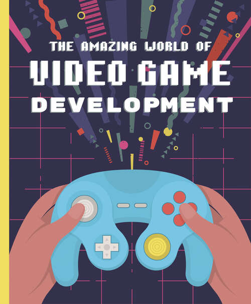Book cover of The Amazing World of Video Game Development
