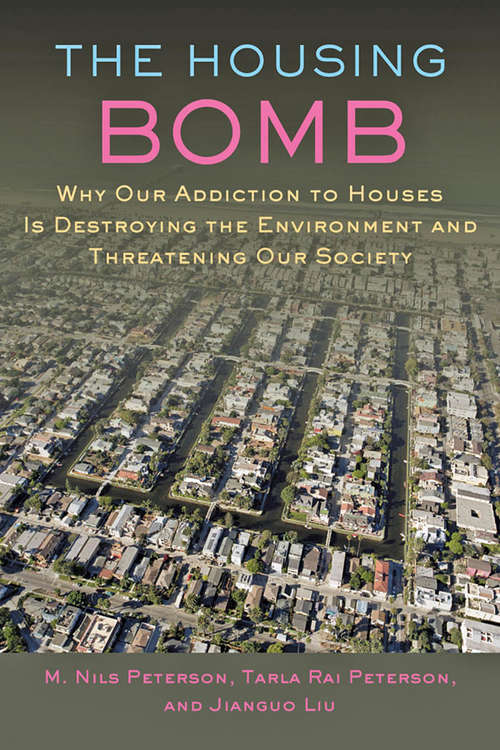 The Housing Bomb: Why Our Addiction to Houses Is Destroying the Environment and Threatening Our Society