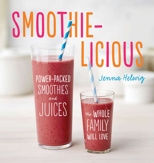 Book cover of Smoothie-Licious: Power-Packed Smoothies and Juices the Whole Family Will Love