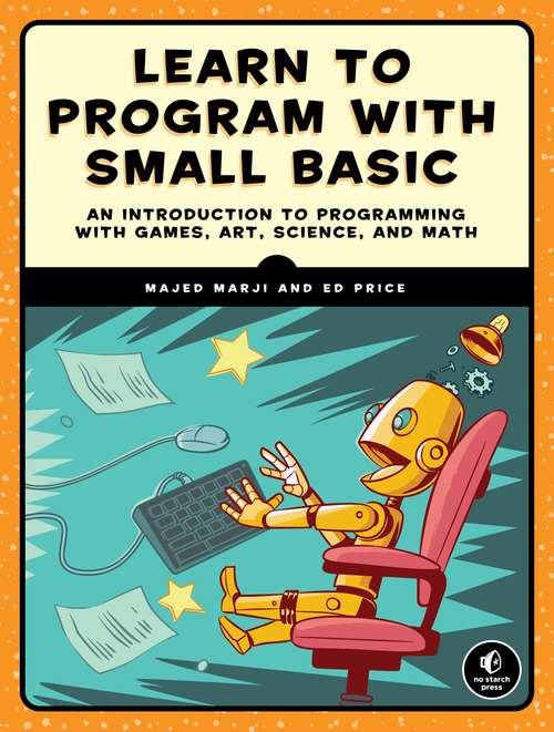 Book cover of Learn to Program with Small Basic: An Introduction to Programming with Games, Art, Science, and Math