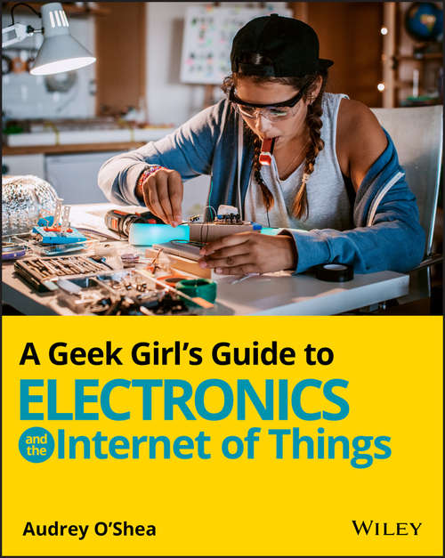 Book cover of A Geek Girl's Guide to Electronics and the Internet of Things