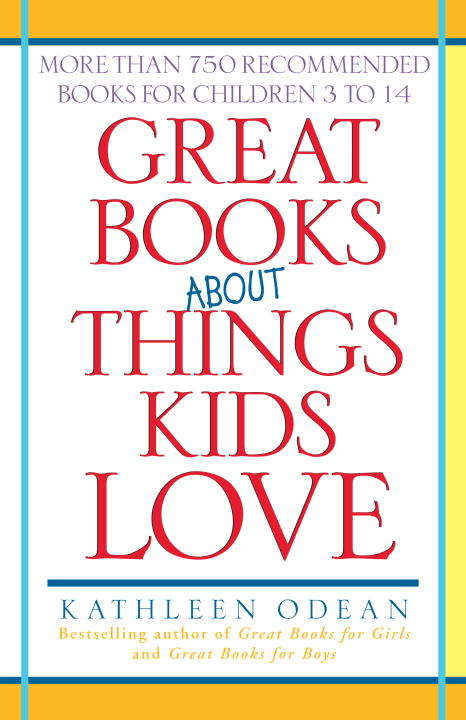 Book cover of Great Books About Things Kids Love: More Than 750 Recommended Books for Children 3 to 14