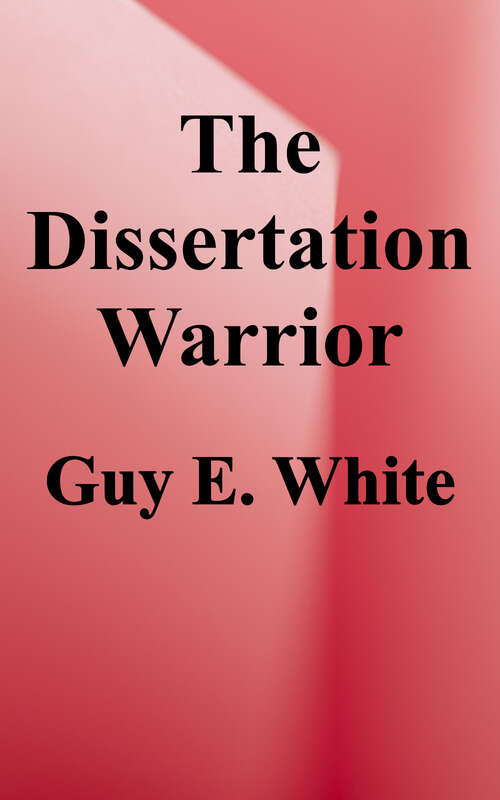Book cover of The Dissertation Warrior: The Ultimate Guide to Being the Kind of Person That Finishes a Doctoral Dissertation or Thesis