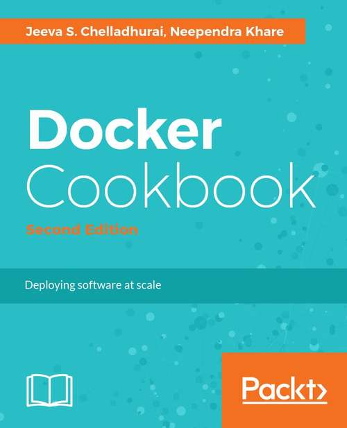 Docker Cookbook: Over 100 practical and insightful recipes to build distributed applications with Docker , 2nd Edition