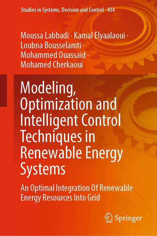 Book cover of Modeling, Optimization and Intelligent Control Techniques in Renewable Energy Systems: An Optimal Integration Of Renewable Energy Resources Into Grid (1st ed. 2022) (Studies in Systems, Decision and Control #434)
