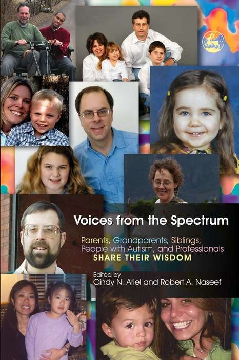 Voices from the Spectrum: Parents, Grandparents, Siblings, People with Autism, and Professionals Share Their Wisdom