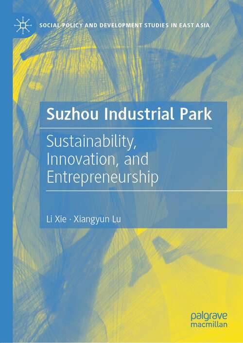 Suzhou Industrial Park: Sustainability, Innovation, and Entrepreneurship (Social Policy and Development Studies in East Asia)