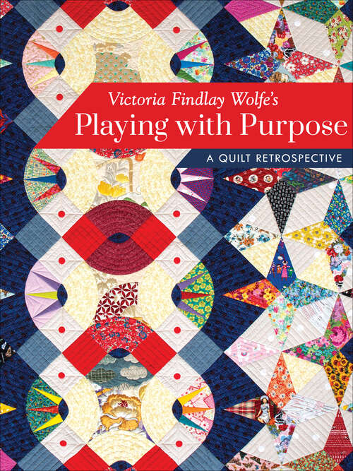 Book cover of Victoria Findlay Wolfe's Playing with Purpose: A Quilt Retrospective