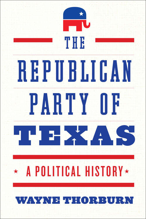 Book cover of The Republican Party of Texas: A Political History