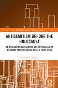 Antisemitism Before the Holocaust: Re-Evaluating Antisemitic Exceptionalism in Germany and the United States, 1880-1945 (Routledge Studies in Modern History)