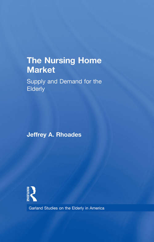 The Nursing Home Market: Supply and Demand for the Elderly (Garland Studies on the Elderly in America)