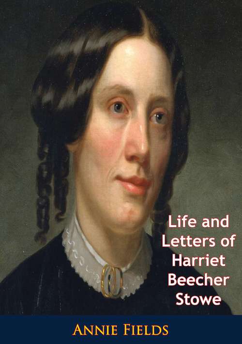 Book cover of Life and Letters of Harriet Beecher Stowe