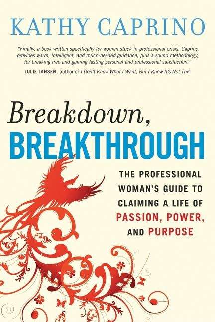 Book cover of Breakdown, Breakthrough: The Professional Woman’s Guide to Claiming a Life of Passion, Power, and Purpose
