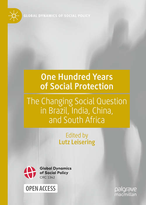 Book cover of One Hundred Years of Social Protection: The Changing Social Question in Brazil, India, China, and South Africa (1st ed. 2021) (Global Dynamics of Social Policy)